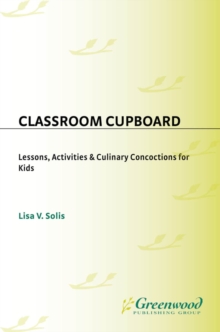 Classroom Cupboard : Lessons, Activities & Culinary Concoctions for Kids