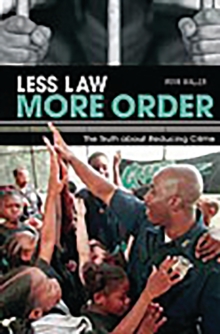 Less Law, More Order : The Truth about Reducing Crime