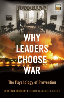 Why Leaders Choose War : The Psychology of Prevention