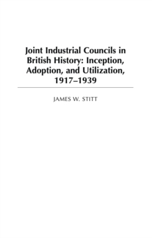 Joint Industrial Councils in British History : Inception, Adoption, and Utilization, 1917-1939