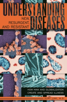 Understanding New, Resurgent, and Resistant Diseases : How Man and Globalization Create and Spread Illness