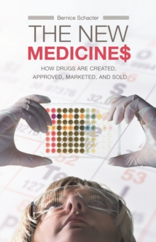 The New Medicines : How Drugs are Created, Approved, Marketed, and Sold