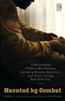 Haunted by Combat : Understanding PTSD in War Veterans Including Women, Reservists, and Those Coming Back from Iraq