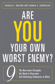 Are You Your Own Worst Enemy? : The Nine Inner Strengths You Need to Overcome Self-Defeating Tendencies at Work