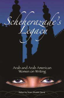 Scheherazade's Legacy : Arab and Arab American Women on Writing