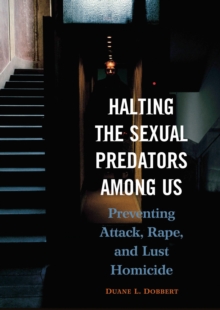 Halting the Sexual Predators among Us : Preventing Attack, Rape, and Lust Homicide