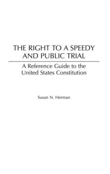 The Right to a Speedy and Public Trial : A Reference Guide to the United States Constitution