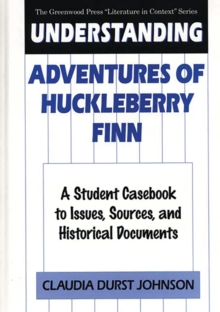 Understanding Adventures of Huckleberry Finn : A Student Casebook to Issues, Sources, and Historical Documents