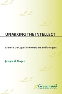 Unmixing the Intellect : Aristotle on Cognitive Powers and Bodily Organs