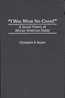 I Will Wear No Chain! : A Social History of African American Males