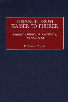 Finance from Kaiser to Fuhrer : Budget Politics in Germany, 1912-1934