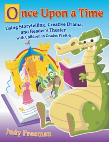 Once Upon a Time : Using Storytelling, Creative Drama, and Reader's Theater with Children in Grades PreK-6