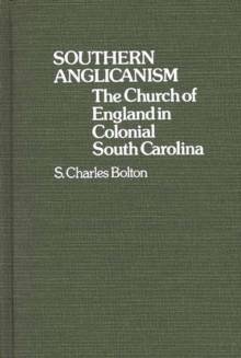Southern Anglicanism : The Church of England in Colonial South Carolina, Hardback Book Southern Anglicanism : The Church of England in Colonial South Carolina, Hardback Book
