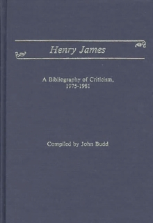 Henry James : A Bibliography of Criticism, 1975-1981, Hardback Book Henry James : A Bibliography of Criticism, 1975-1981, Hardback Book