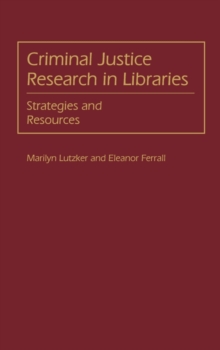 Criminal Justice Research in Libraries : Strategies and Resources, Hardback Book Criminal Justice Research in Libraries : Strategies and Resources, Hardback Book