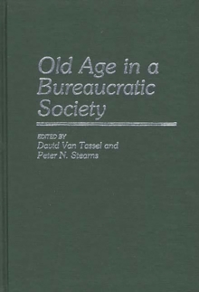 Old Age in a Bureaucratic Society : The Elderly, the Experts, and the State in American Society, Hardback Book Old Age in a Bureaucratic Society : The Elderly, the Experts, and the State in American Society, Hardback Book