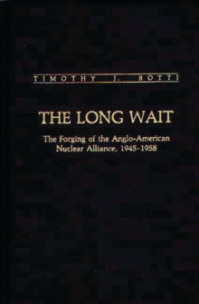 The Long Wait : The Forging of the Anglo-American Nuclear Alliance, 1945-1958