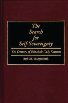 The Search for Self-Sovereignty : The Oratory of Elizabeth Cady Stanton, Hardback Book The Search for Self-Sovereignty : The Oratory of Elizabeth Cady Stanton, Hardback Book