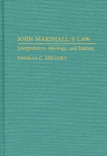 John Marshall's Law : Interpretation, Ideology, and Interest, Hardback Book John Marshall's Law : Interpretation, Ideology, and Interest, Hardback Book