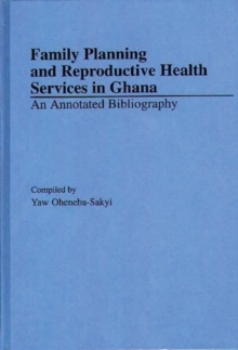 Family Planning and Reproductive Health Services in Ghana : An Annotated Bibliography