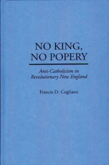 No King, No Popery : Anti-Catholicism in Revolutionary New England, Hardback Book No King, No Popery : Anti-Catholicism in Revolutionary New England, Hardback Book