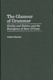 The Glamour of Grammar : Orality and Politics and the Emergence of Sean O'Casey, Hardback Book The Glamour of Grammar : Orality and Politics and the Emergence of Sean O'Casey, Hardback Book