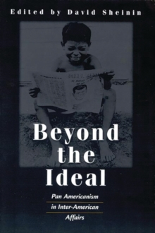 Beyond the Ideal : Pan Americanism in Inter-American Affairs, Hardback Book Beyond the Ideal : Pan Americanism in Inter-American Affairs, Hardback Book
