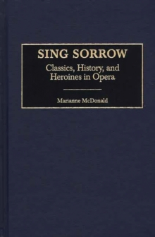 Sing Sorrow : Classics, History, and Heroines in Opera