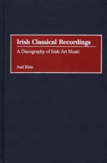 Irish Classical Recordings : A Discography of Irish Art Music, Hardback Book Irish Classical Recordings : A Discography of Irish Art Music, Hardback Book