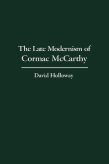The Late Modernism of Cormac McCarthy, Hardback Book The Late Modernism of Cormac McCarthy, Hardback Book