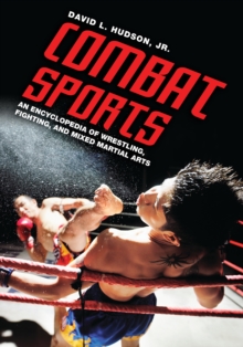 Combat Sports : An Encyclopedia of Wrestling, Fighting, and Mixed Martial Arts