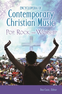 Encyclopedia of Contemporary Christian Music : Pop, Rock, and Worship