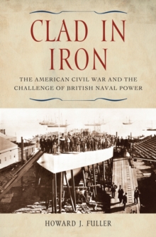 Clad in Iron : The American Civil War and the Challenge of British Naval Power