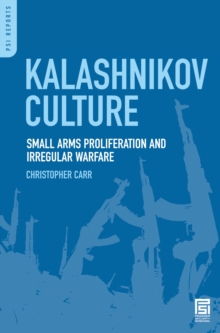 Kalashnikov Culture : Small Arms Proliferation and Irregular Warfare