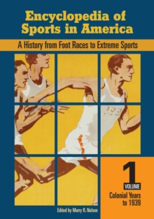 Encyclopedia of Sports in America : A History from Foot Races to Extreme Sports [2 volumes]