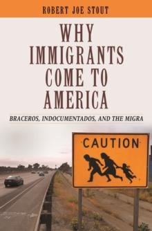 Why Immigrants Come to America : Braceros, Indocumentados, and the Migra