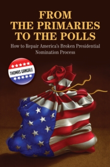 From the Primaries to the Polls : How to Repair America's Broken Presidential Nomination Process