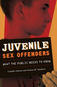 Juvenile Sex Offenders : What the Public Needs to Know