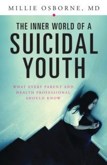 The Inner World of a Suicidal Youth : What Every Parent and Health Professional Should Know