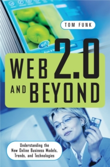 Web 2.0 and Beyond : Understanding the New Online Business Models, Trends, and Technologies