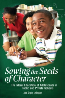 Sowing the Seeds of Character : The Moral Education of Adolescents in Public and Private Schools