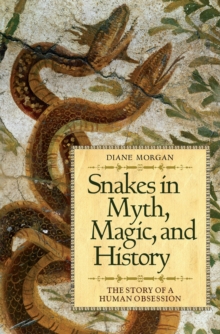 Snakes in Myth, Magic, and History : The Story of a Human Obsession