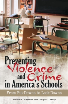 Preventing Violence and Crime in America's Schools : From Put-Downs to Lock-Downs