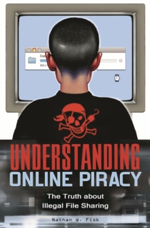 Understanding Online Piracy : The Truth about Illegal File Sharing