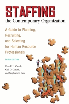 Staffing the Contemporary Organization : A Guide to Planning, Recruiting, and Selecting for Human Resource Professionals