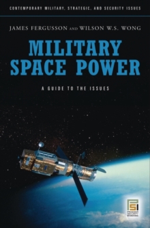 Military Space Power : A Guide to the Issues, Hardback Book Military Space Power : A Guide to the Issues, Hardback Book