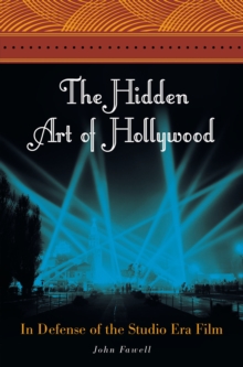 The Hidden Art of Hollywood : In Defense of the Studio Era Film