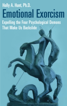 Emotional Exorcism : Expelling the Four Psychological Demons That Make Us Backslide