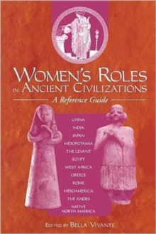 Women's Roles in Ancient Civilizations : A Reference Guide, Paperback / softback Book Women's Roles in Ancient Civilizations : A Reference Guide, Paperback / softback Book