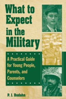What to Expect in the Military : A Practical Guide for Young People, Parents, and Counselors, Paperback / softback Book What to Expect in the Military : A Practical Guide for Young People, Parents, and Counselors, Paperback / softback Book